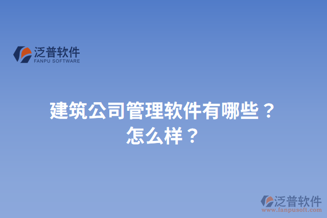 建筑公司管理軟件有哪些？怎么樣？