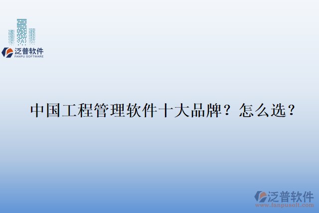 中國工程管理軟件十大品牌？怎么選？