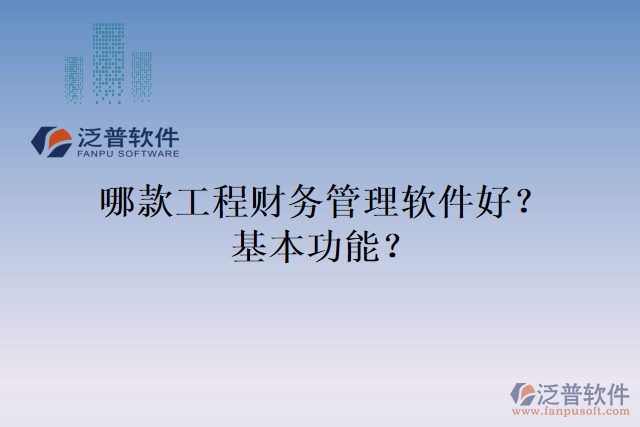 哪款工程財(cái)務(wù)管理軟件好？基本功能？