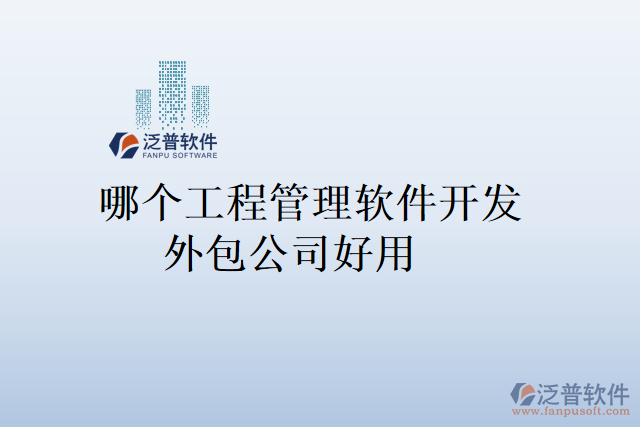 哪個(gè)工程管理軟件開(kāi)發(fā)外包公司好用