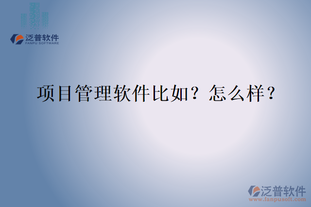 項(xiàng)目管理軟件比如？怎么樣？