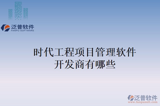 時(shí)代工程項(xiàng)目管理軟件開發(fā)商有哪些