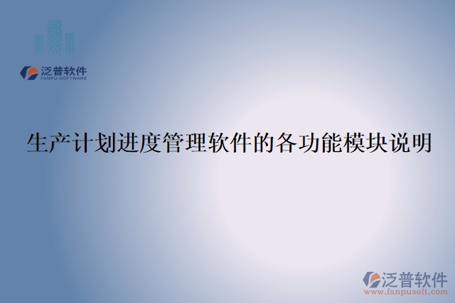 19.生產(chǎn)計(jì)劃進(jìn)度管理軟件的各功能模塊說(shuō)明