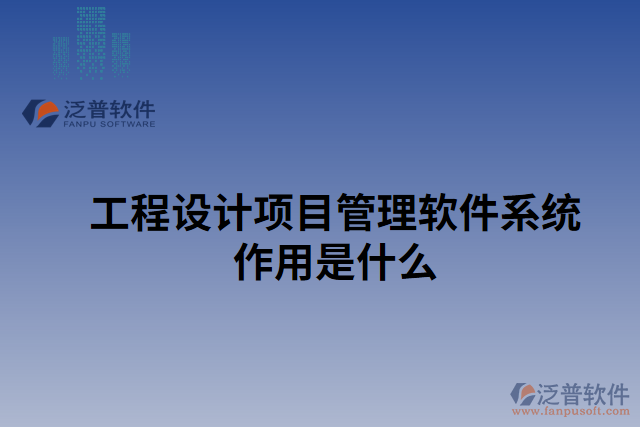 工程設計項目管理軟件系統(tǒng)作用是什么