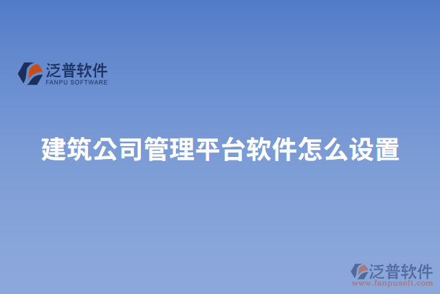建筑公司管理平臺(tái)軟件怎么設(shè)置