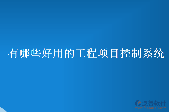 有哪些好用的工程項目控制系統(tǒng)