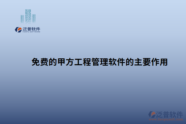 免費的甲方工程管理軟件的主要作用 