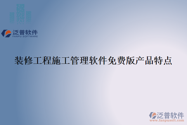 裝修工程施工管理軟件免費版產(chǎn)品特點