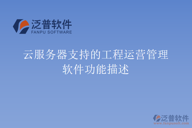 云服務(wù)器支持的工程運(yùn)營(yíng)管理軟件功能描述
