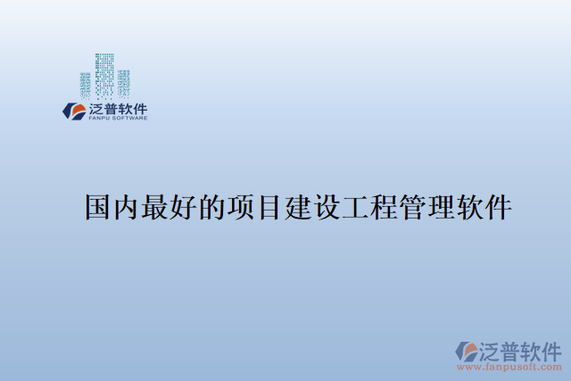 國內(nèi)最好的項(xiàng)目建設(shè)工程管理軟件