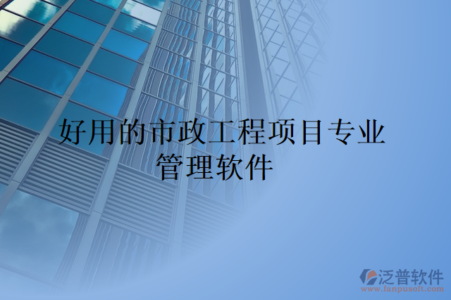 好用的市政工程項(xiàng)目專業(yè)管理軟件