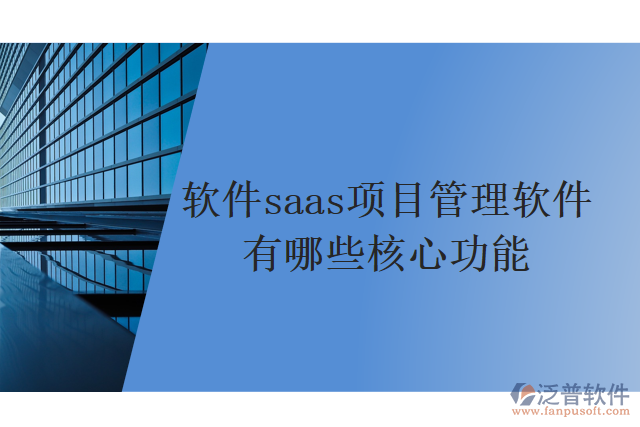 軟件saas項(xiàng)目管理軟件有哪些核心功能