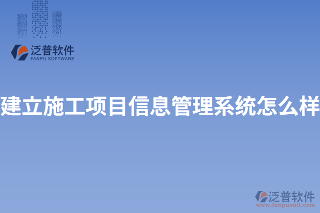 建立施工項目信息管理系統(tǒng)怎么樣