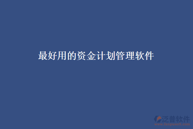 最好用的資金計(jì)劃管理軟件