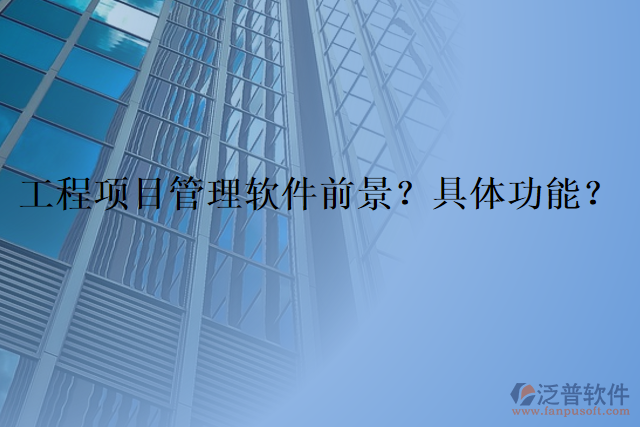 工程項目管理軟件前景？具體功能？