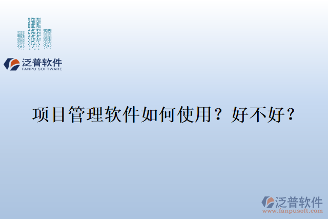 項(xiàng)目管理軟件如何使用？好不好？