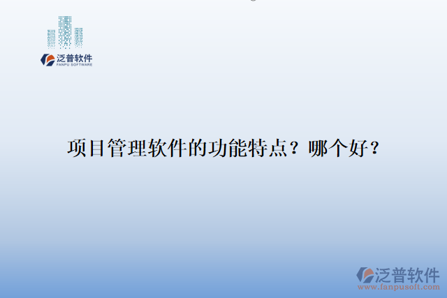 項(xiàng)目管理軟件的功能特點(diǎn)？哪個(gè)好？
