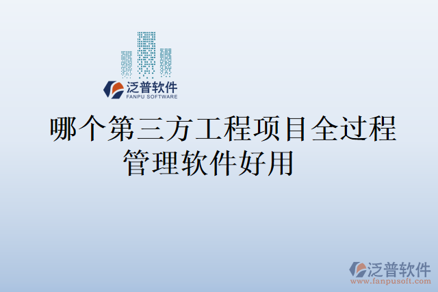 哪個(gè)第三方工程項(xiàng)目全過(guò)程管理軟件好用