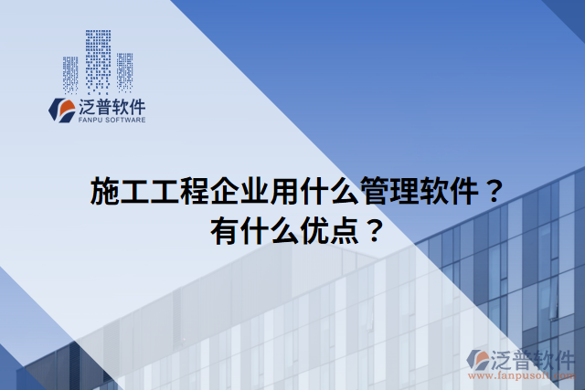 施工工程企業(yè)用什么管理軟件？有什么優(yōu)點(diǎn)？
