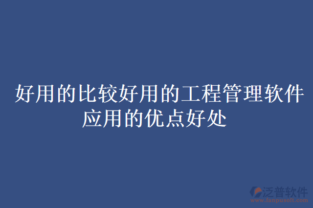 比較好用的工程管理軟件應用的優(yōu)點好處