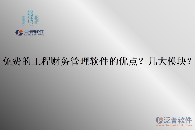 免費(fèi)的工程財(cái)務(wù)管理軟件的優(yōu)點(diǎn)？幾大模塊？