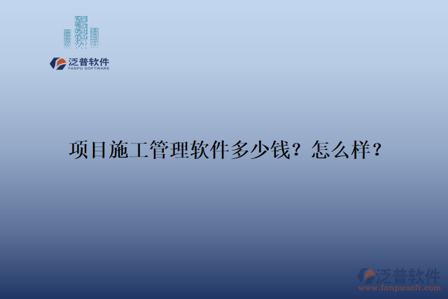 項目施工管理軟件多少錢？怎么樣？