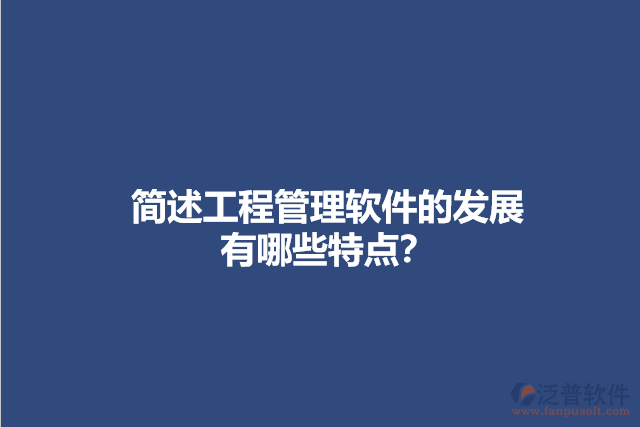 簡(jiǎn)述工程管理軟件的發(fā)展有哪些特點(diǎn)？