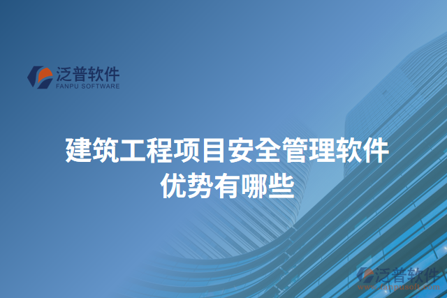建筑工程項(xiàng)目安全管理軟件優(yōu)勢有哪些