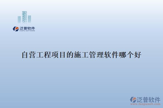 自營工程項(xiàng)目的施工管理軟件哪個(gè)好
