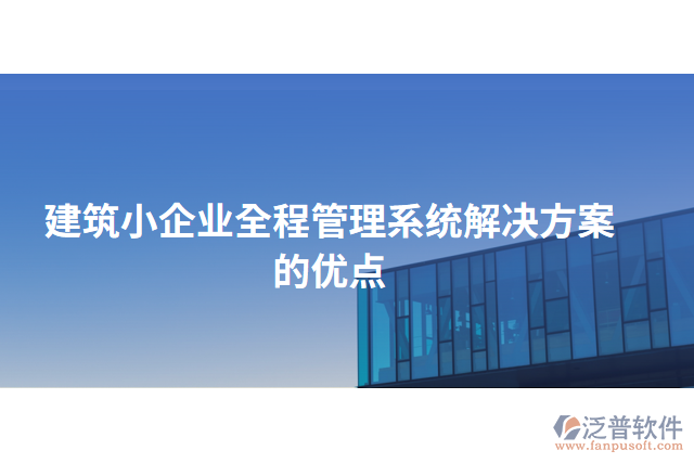建筑小企業(yè)全程管理系統(tǒng)解決方案的優(yōu)點(diǎn)