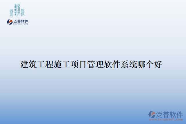 建筑工程施工項(xiàng)目管理軟件系統(tǒng)哪個好