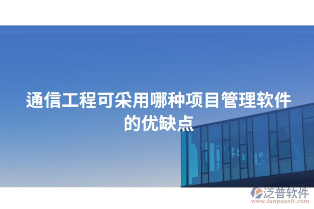 通信工程可采用哪種項(xiàng)目管理軟件的優(yōu)缺點(diǎn)