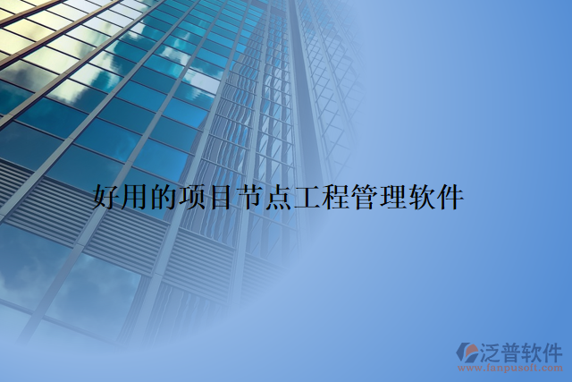 好用的項目節(jié)點(diǎn)工程管理軟件