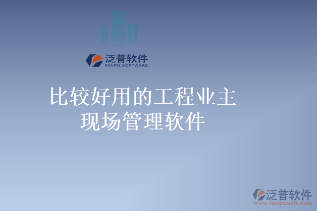 比較好用的工程業(yè)主現(xiàn)場(chǎng)管理軟件