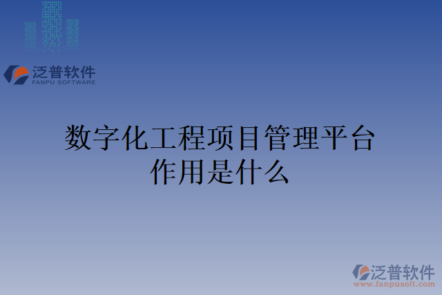 數(shù)字化工程項(xiàng)目管理平臺作用是什么