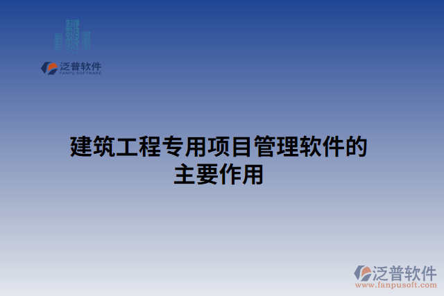 建筑工程專用項(xiàng)目管理軟件的主要作用