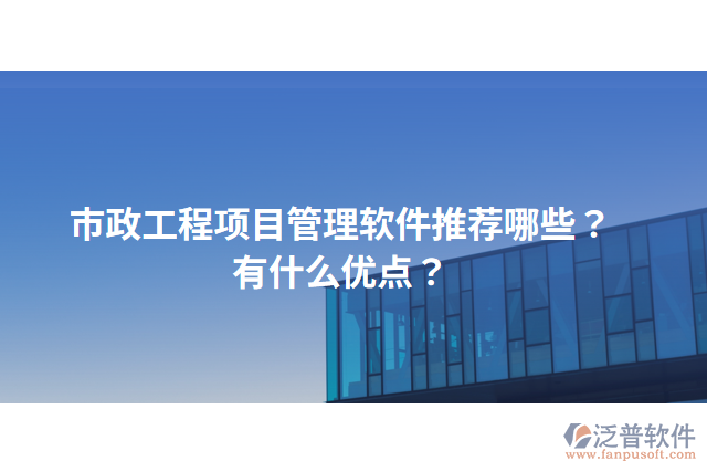 市政工程項目管理軟件推薦哪些？有什么優(yōu)點？
