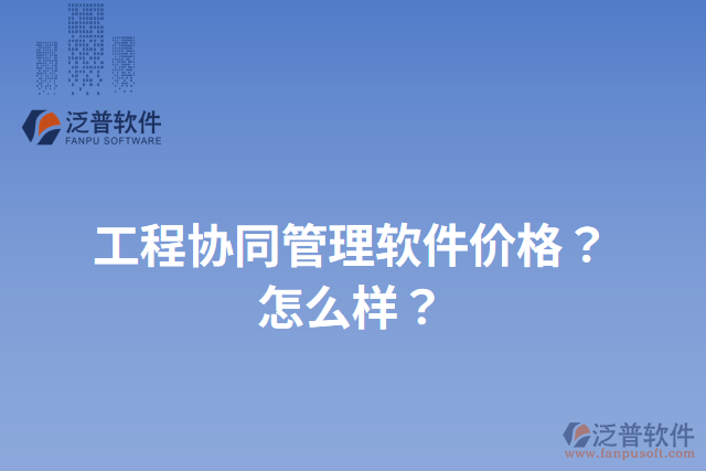 工程協(xié)同管理軟件價格？怎么樣？