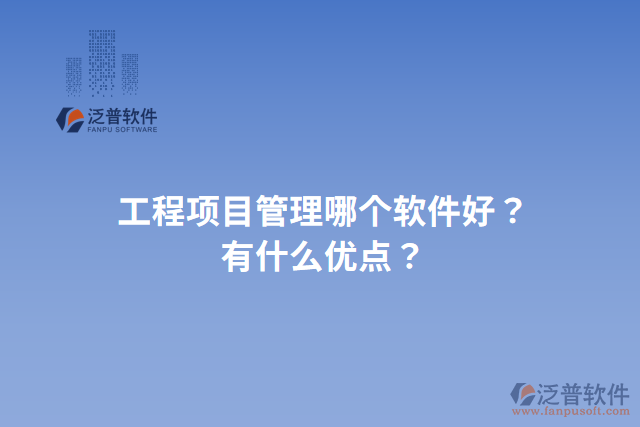 工程項(xiàng)目管理哪個(gè)軟件好?有什么優(yōu)點(diǎn)?