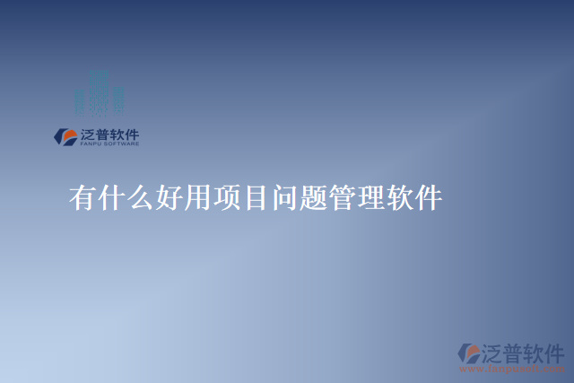 有什么好用項(xiàng)目問(wèn)題管理軟件