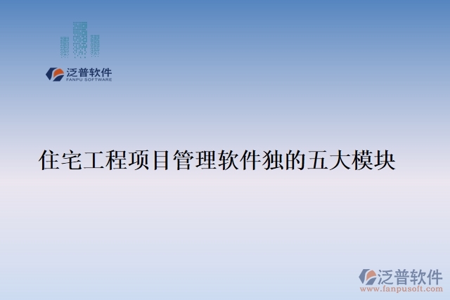 住宅工程項(xiàng)目管理軟件獨(dú)的五大模塊