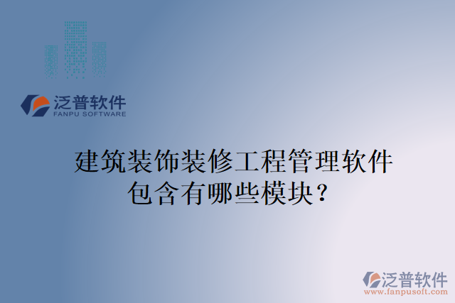 建筑裝飾裝修工程管理軟件包含有哪些模塊？