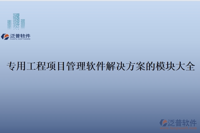 1、專用工程項(xiàng)目管理軟件解決方案的模塊大全