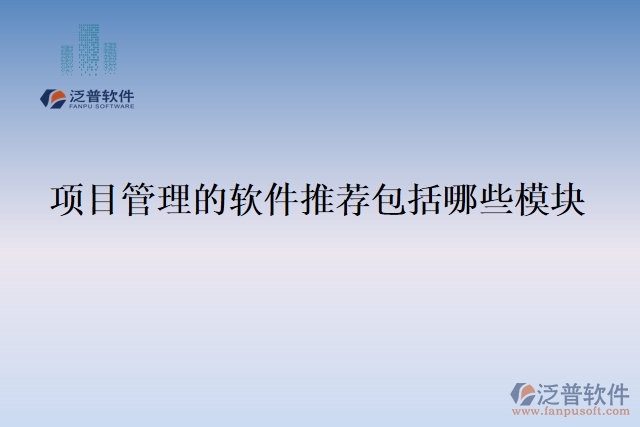 項目管理的軟件推薦包括哪些模塊