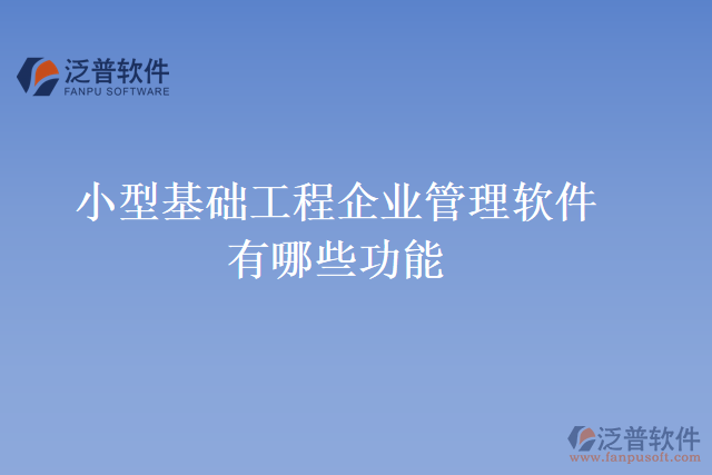 小型基礎工程企業(yè)管理軟件有哪些功能