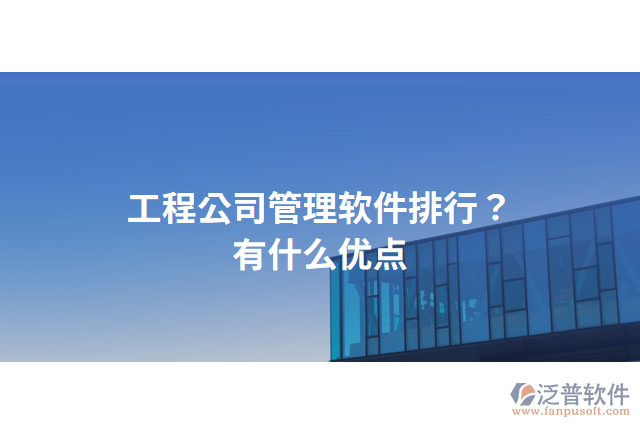 工程公司管理軟件排行？有什么優(yōu)點？