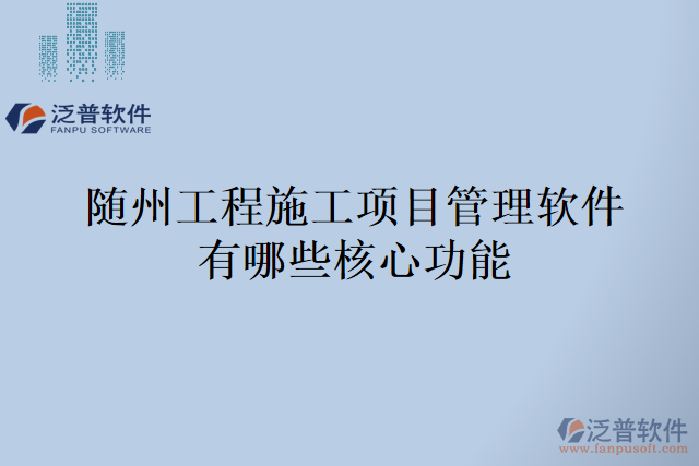 隨州工程施工項(xiàng)目管理軟件有哪些核心功能