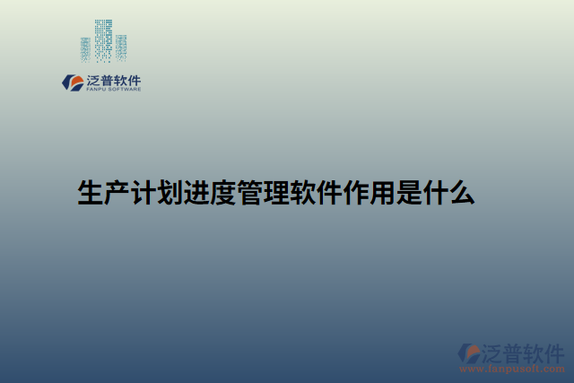 生產(chǎn)計劃進度管理軟件作用是什么
