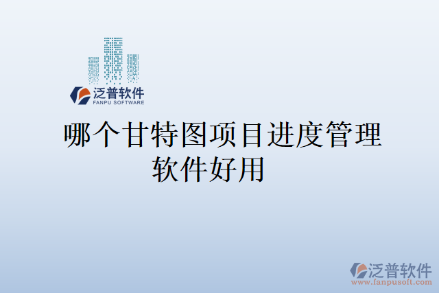 哪個(gè)甘特圖項(xiàng)目進(jìn)度管理軟件好用