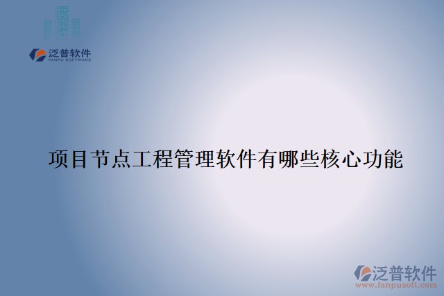項目節(jié)點工程管理軟件有哪些核心功能